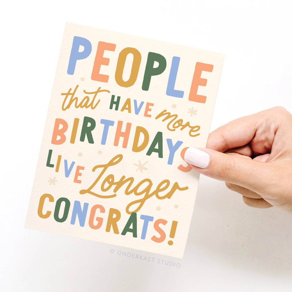 People That Have More Birthdays Live Longer Greeting Card