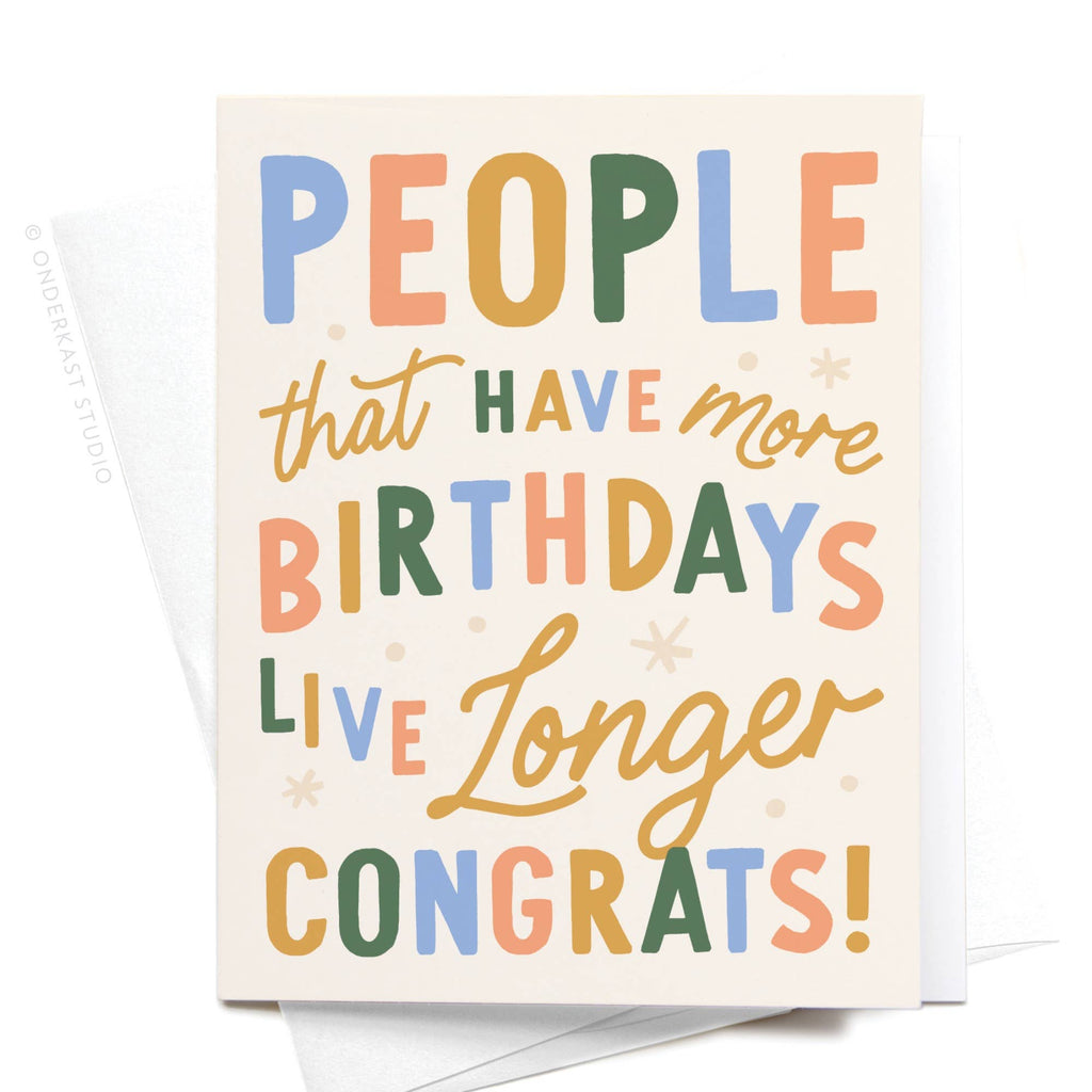 People That Have More Birthdays Live Longer Greeting Card